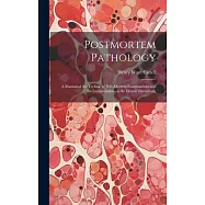 Postmortem Pathology; a Manual of the Technic of Post-mortem Examinations and the Interpretations to Be Drawn Therefrom;