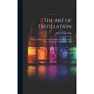 The Art of Distillation: A Lecture Delivered at Vintners&rsquo; Hall, by the Wine Trade Club, on Tuesday, the 23rd April