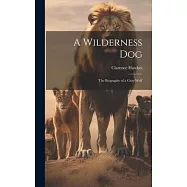 A Wilderness Dog; the Biography of a Gray Wolf
