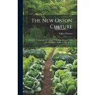 The New Onion Culture; a Story for Young and Old, Which Tells How to Grow 2,000 Bushels of Fine Bulbs on One Acre ..