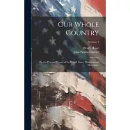 Our Whole Country: Or, the Past and Present of the United States, Historical and Descriptive; Volume 1