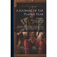 A Journal of the Plague Year: Being Observations or Memorials, of the Most Remarkable Occurrences, as Well Publick as
