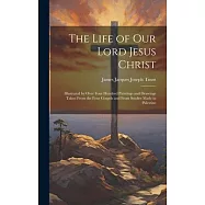 The Life of Our Lord Jesus Christ [microform]: Illustrated by Over Four Hundred Paintings and Drawings Taken From the
