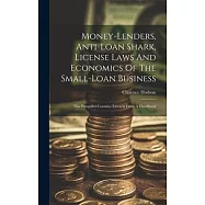 Money-lenders, Anti-loan Shark, License Laws And Economics Of The Small-loan Business: This Pamphlet Contains Extracts