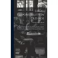 Legal Responsibility In Old Age: Based On Researches Into The Relation Of Age To Work: Read Before The Medico-legal