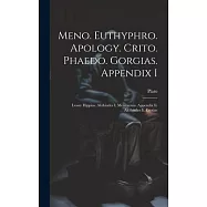Meno. Euthyphro. Apology. Crito. Phaedo. Gorgias. Appendix I: Lesser Hippias. Alcibiades I. Menexenus. Appendix Ii