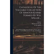 Catalogue Of The Valuable Collection Of Armour & Arms Formed By W.h. Spiller ...: Which Will Be Sold By Auction By
