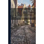 Die Edda: Die &Auml;ltere U. J&uuml;ngere Nebst D. Mythischen Erz&auml;hlungen Der Skalda &Uuml;bersetzt Und Mit Erl&auml;uterungen Begleitet