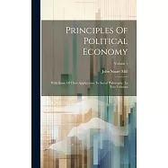 Principles Of Political Economy: With Some Of Their Applications To Social Philosophy: In Two Volumes; Volume 1