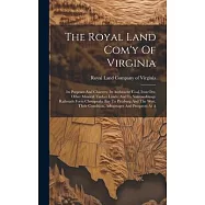 The Royal Land Com&rsquo;y Of Virginia: Its Purposes And Charters: Its Anthracite Coal, Iron Ore, Other Mineral Timber Lands