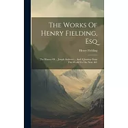 The Works Of Henry Fielding, Esq: The History Of ... Joseph Andrews ... And A Journey From This World To The Next, &c