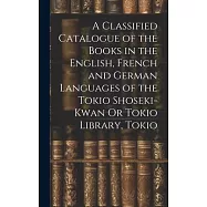 A Classified Catalogue of the Books in the English, French and German Languages of the Tokio Shoseki-Kwan Or Tokio