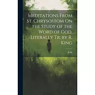 Meditations From St. Chrysostom On the Study of the Word of God, Literally Tr. by R. King