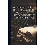 Memoir of the Life of Thomas Young, M.D., F.R.S. With a Catalogue of His Works and Essays