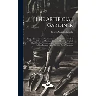 The Artificial Gardiner: Being, a Discovery of a New Invention for the Sudden Growth of All Sorts of Trees and Plants