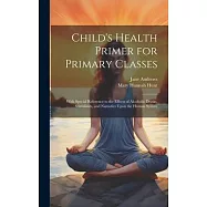 Child’s Health Primer for Primary Classes: With Special Reference to the Effects of Alcoholic Drinks, Stimulants, and