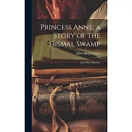 Princess Anne, a Story of the Dismal Swamp: And Other Sketches