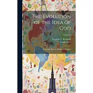 The Evolution of the Idea of God: An Inquiry Into the Origins of Religion; Volume 1
