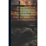 Pilgrim-Lays for the Homeward Bound and Words of Counsel and Comfort, Arranged by J. Williamson