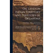 Oil Lands in Indian Territory and Territory of Oklahoma: Hearings Before the Secretary of the Interior On Leasinng of