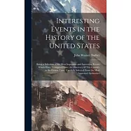 Interesting Events in the History of the United States: Being a Selection of the Most Important and Interesting Events Which Have Transpired Since the