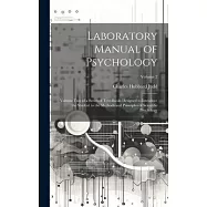Laboratory Manual of Psychology: Volume Two of a Series of Text-Books Designed to Introduce the Student to the Methods