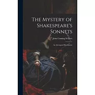 The Mystery of Shakespeare&rsquo;s Sonnets: An Attempted Elucidation