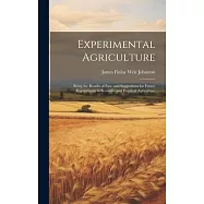 Experimental Agriculture: Being the Results of Past, and Suggestions for Future Experiments in Scientific and Practical