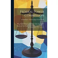 Federal Power Commission: Rules and Regulations As Amended by Order No. 11 of June 6, 1921: Governing the