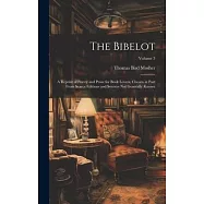 The Bibelot: A Reprint of Poetry and Prose for Book Lovers, Chosen in Part From Scarce Editions and Sources Not
