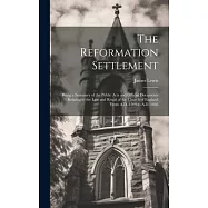 The Reformation Settlement: Being a Summary of the Public Acts and Official Documents Relating to the Law and Ritual of