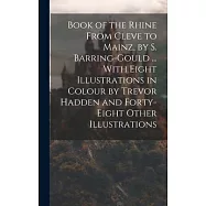 Book of the Rhine From Cleve to Mainz, by S. Barring-Gould ... With Eight Illustrations in Colour by Trevor Hadden and