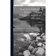 Travels Through Russia, Siberia, Poland, Austria ... Prussia ...: Undertaken During ... 1822, 1823, and 1824, While