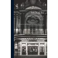 Moli&egrave;re: L&rsquo;&eacute;tourdi. Le Marriage Forc&eacute;. Le M&eacute;dicin Maigr&eacute; Lui. La Critique De L&rsquo;&eacute;cole Des Femmes