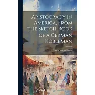 Aristocracy in America, From the Sketch-Book of a German Nobleman