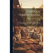 Through Turkish Arabia: A Journey From the Mediterranean to Bombay by the Euphrates and Tigris Valleys and the Persian