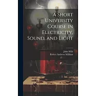 A Short University Course in Electricity, Sound, and Light