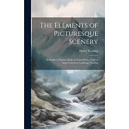 The Elements of Picturesque Scenery: Or Studies of Nature Made in Travel With a View to Improvement in Landscape Painting