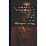 Q. Curtius Rufus Ad Codices Parisinos Recensitus Cum Varietate Lectionum; Supplementis Jo. Freinshemii ... Et Indices
