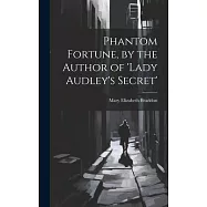 Phantom Fortune, by the Author of &rsquo;lady Audley&rsquo;s Secret&rsquo;