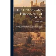 The History and Philosophy of Judaism: Or, a Critical and Philosophical Analysis of the Jewish Religion. From Which Is