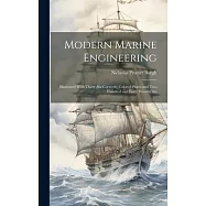 Modern Marine Engineering: Illustrated With Thirty-Six Correctly Colored Plates and Two Hundred and Forty Wood-Cuts