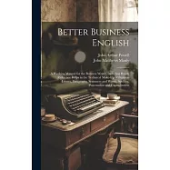 Better Business English: A Working Manual for the Business Writer, Including Ready Reference Helps in the Technical