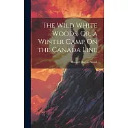 The Wild White Woods, Or, a Winter Camp On the Canada Line