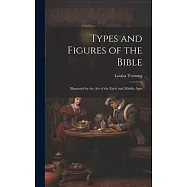 Types and Figures of the Bible: Illustrated by the Art of the Early and Middle Ages