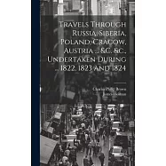 Travels Through Russia, Siberia, Poland, Cracow, Austria ... &c. &c., Undertaken During ... 1822, 1823 and 1824