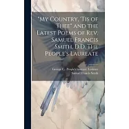 "My Country, &rsquo;tis of Thee" and the Latest Poems of Rev. Samuel Francis Smith, D.D. The People&rsquo;s Laureate