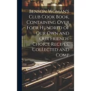 Benson Woman&rsquo;s Club Cook Book, Containing Over Four Hundred of our own and our Friends&rsquo; Choice Recipes, Collected and