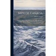 Men of Canada: A Portrait Gallery of men Whose Energy, Ability, Enterprise and Public Spirit are Responsible for the