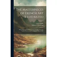 The Masterpieces of French art Illustrated: Being a Biographical History of art in France, From the Earliest Period to and Including the Salon of 1882